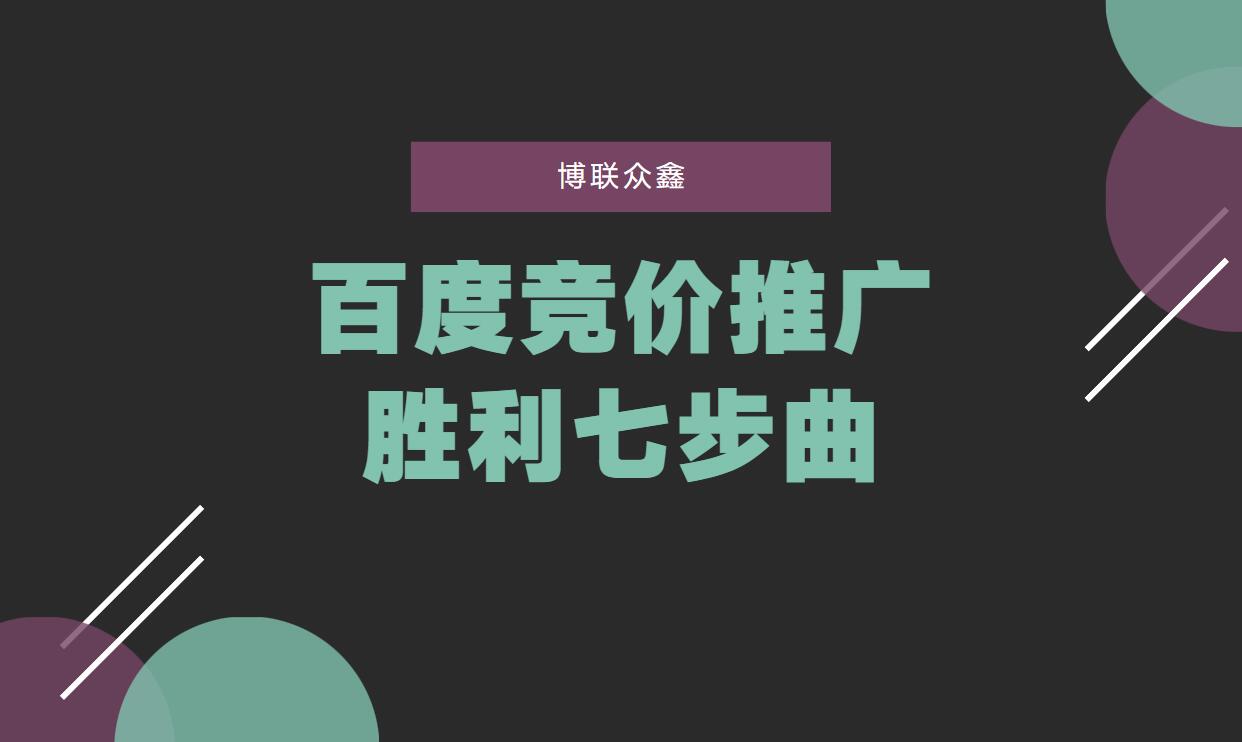 百度竞价推广胜利七步曲：打通关键环节，让每一分钱都发挥最大价值